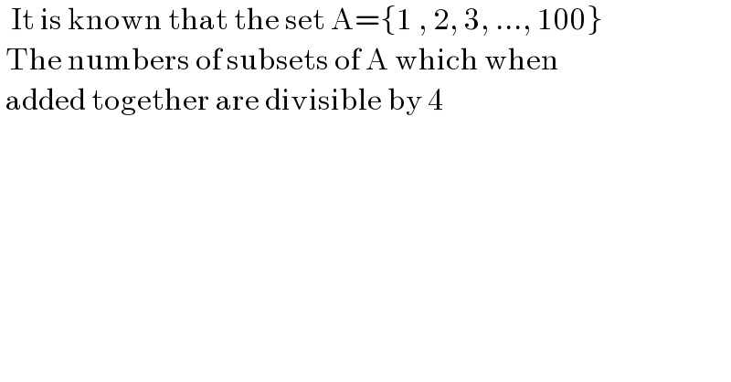   It is known that the set A={1 , 2, 3, ..., 100}   The numbers of subsets of A which when    added together are divisible by 4  