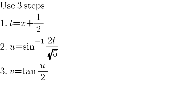 Use 3 steps  1. t=x+(1/2)  2. u=sin^(−1)  ((2t)/( (√5)))  3. v=tan (u/2)  