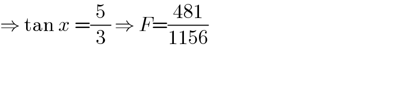 ⇒ tan x =(5/3) ⇒ F=((481)/(1156))  