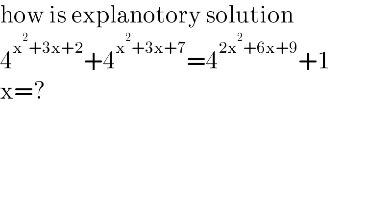 how is explanotory solution  4^(x^2 +3x+2) +4^(x^2 +3x+7) =4^(2x^2 +6x+9) +1  x=?  