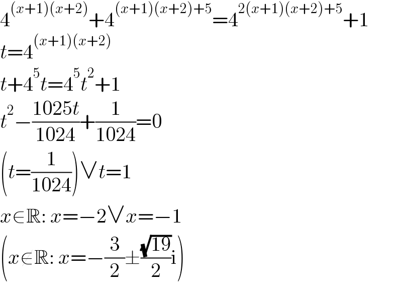 4^((x+1)(x+2)) +4^((x+1)(x+2)+5) =4^(2(x+1)(x+2)+5) +1  t=4^((x+1)(x+2))   t+4^5 t=4^5 t^2 +1  t^2 −((1025t)/(1024))+(1/(1024))=0  (t=(1/(1024)))∨t=1  x∈R: x=−2∨x=−1  (x∉R: x=−(3/2)±((√(19))/2)i)  