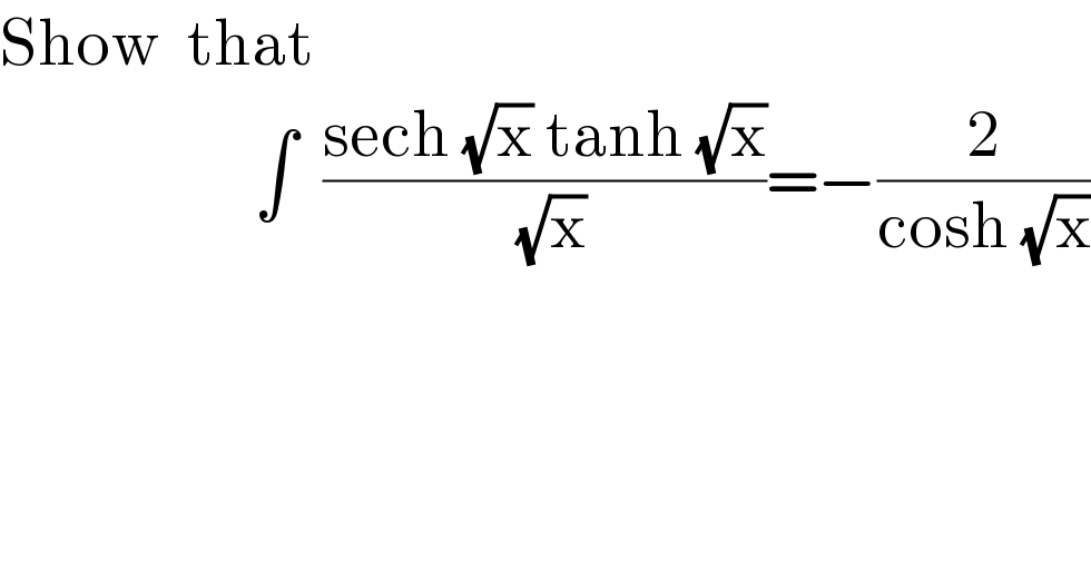 Show  that                       ∫  ((sech (√x) tanh (√x))/( (√x)))=−(2/(cosh (√x)))  