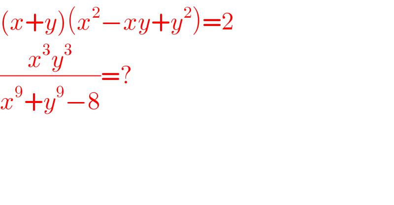 (x+y)(x^2 −xy+y^2 )=2  ((x^3 y^3 )/(x^9 +y^9 −8))=?  