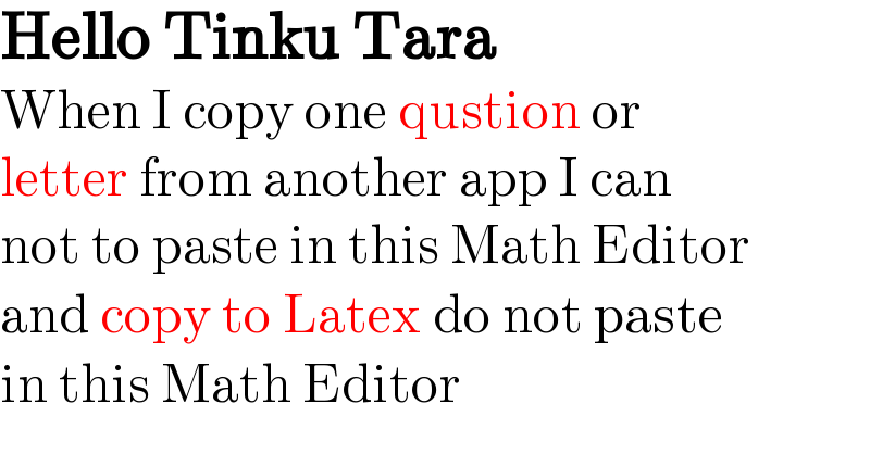 Hello Tinku Tara  When I copy one qustion or   letter from another app I can  not to paste in this Math Editor  and copy to Latex do not paste   in this Math Editor  