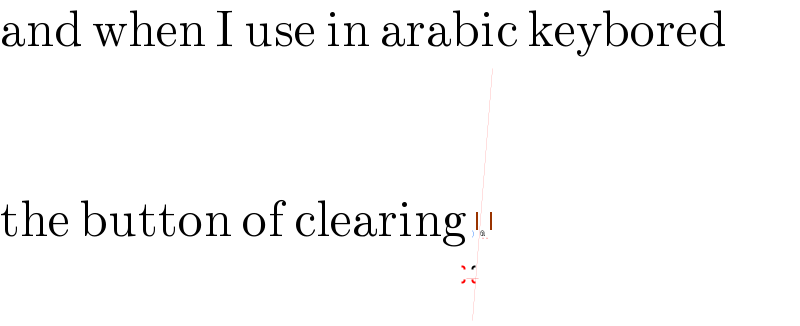 and when I use in arabic keybored   the button of clearing  T            