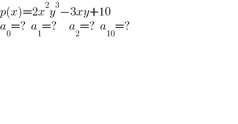 p(x)=2x^2 y^3 −3xy+10  a_0 =?  a_1 =?     a_2 =?  a_(10) =?  