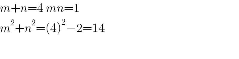 m+n=4 mn=1  m^2 +n^2 =(4)^2 −2=14  