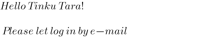 Hello Tinku Tara!     Please let log in by e−mail  