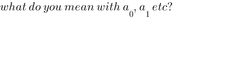 what do you mean with a_0 , a_1  etc?  