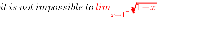 it is not impossible to lim_(x→1^− )  (√(1−x))    