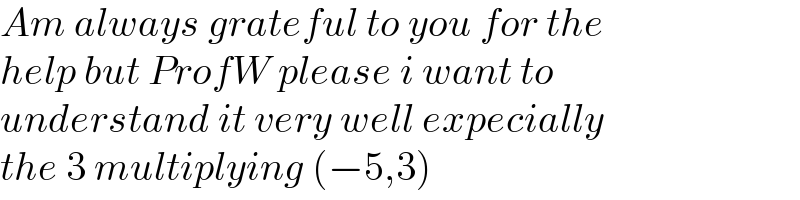 Am always grateful to you for the   help but ProfW please i want to   understand it very well expecially   the 3 multiplying (−5,3)  