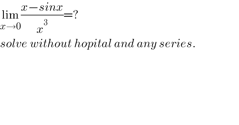 lim_(x→0) ((x−sinx)/x^3 )=?  solve without hopital and any series.  