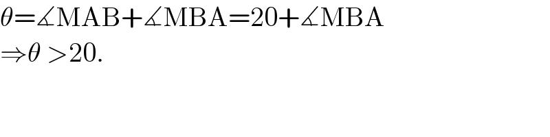 θ=∡MAB+∡MBA=20+∡MBA  ⇒θ >20.  