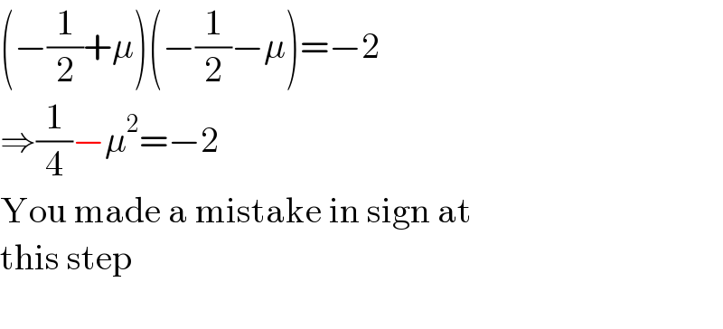 (−(1/2)+μ)(−(1/2)−μ)=−2  ⇒(1/4)−μ^2 =−2  You made a mistake in sign at  this step    