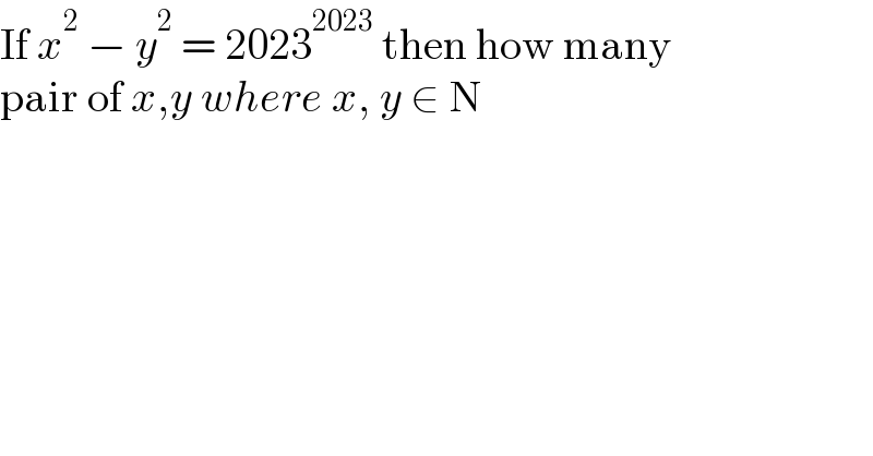 If x^2  − y^2  = 2023^(2023)  then how many   pair of x,y where x, y ∈ N  