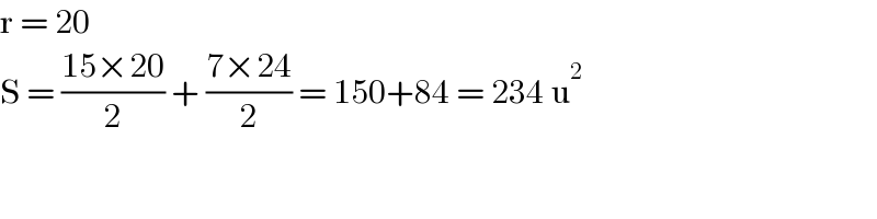 r = 20  S = ((15×20)/2) + ((7×24)/2) = 150+84 = 234 u^2    