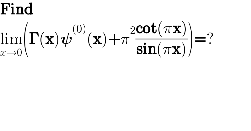 Find    lim_(x→0) (𝚪(x)𝛙^((0)) (x)+π^2 ((cot(πx))/(sin(πx))))=?    