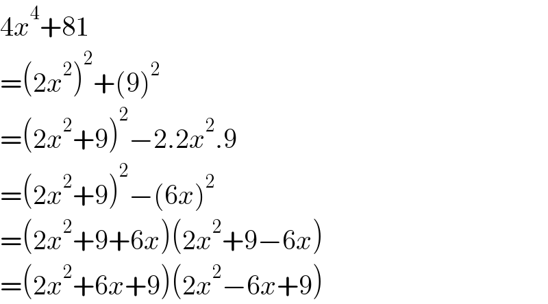 4x^4 +81  =(2x^2 )^2 +(9)^2   =(2x^2 +9)^2 −2.2x^2 .9  =(2x^2 +9)^2 −(6x)^2   =(2x^2 +9+6x)(2x^2 +9−6x)  =(2x^2 +6x+9)(2x^2 −6x+9)  