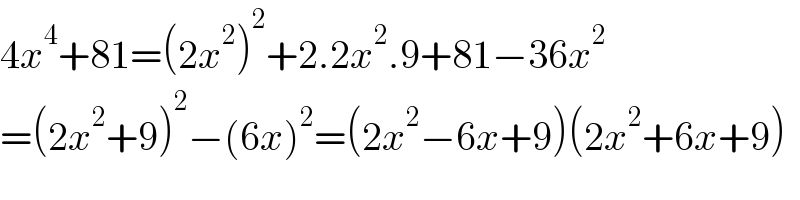 4x^4 +81=(2x^2 )^2 +2.2x^2 .9+81−36x^2   =(2x^2 +9)^2 −(6x)^2 =(2x^2 −6x+9)(2x^2 +6x+9)  