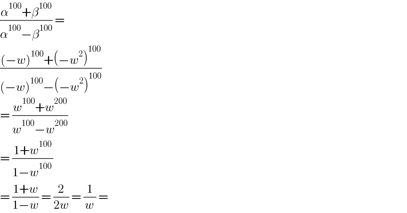 ((α^(100) +β^(100) )/(α^(100) −β^(100) )) =   (((−w)^(100) +(−w^2 )^(100) )/((−w)^(100) −(−w^2 )^(100) ))  = ((w^(100) +w^(200) )/(w^(100) −w^(200) ))  = ((1+w^(100) )/(1−w^(100 ) ))  = ((1+w)/(1−w)) = (2/(2w)) = (1/w) =   