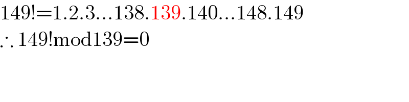 149!=1.2.3...138.139.140...148.149  ∴ 149!mod139=0  