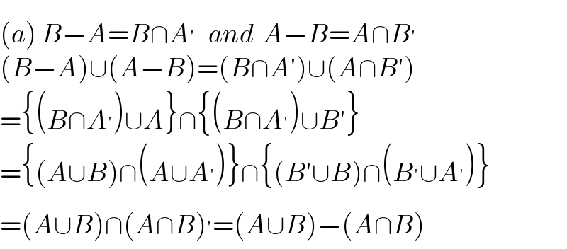 (a) B−A=B∩A^′    and  A−B=A∩B^′   (B−A)∪(A−B)=(B∩A′)∪(A∩B′)  ={(B∩A^′ )∪A}∩{(B∩A^′ )∪B′}  ={(A∪B)∩(A∪A^′ )}∩{(B′∪B)∩(B^′ ∪A^′ )}  =(A∪B)∩(A∩B)^′ =(A∪B)−(A∩B)  