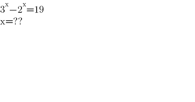 3^x −2^x =19  x=??  
