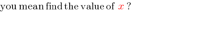 you mean find the value of  x ?  