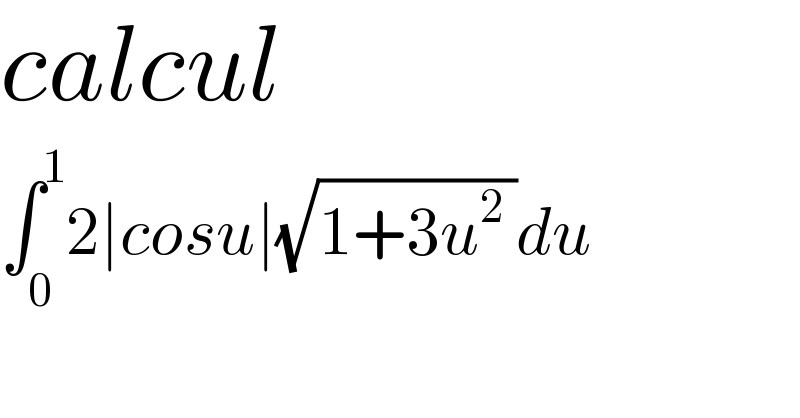 calcul  ∫_0 ^1 2∣cosu∣(√(1+3u^2  ))du  