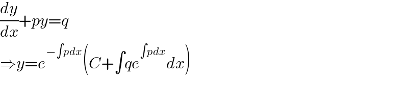 (dy/dx)+py=q  ⇒y=e^(−∫pdx) (C+∫qe^(∫pdx) dx)  