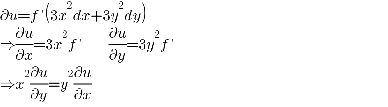 ∂u=f ′(3x^2 dx+3y^2 dy)  ⇒(∂u/∂x)=3x^2 f ′         (∂u/∂y)=3y^2 f ′  ⇒x^2 (∂u/∂y)=y^2 (∂u/∂x)  