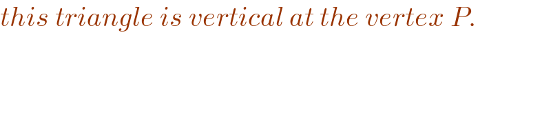 this triangle is vertical at the vertex P.  