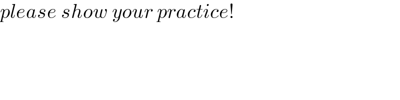 please show your practice!  