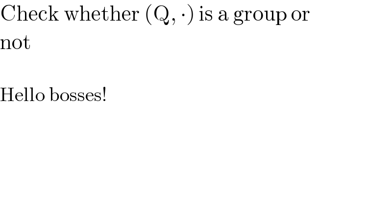 Check whether (Q, ∙) is a group or  not    Hello bosses!  