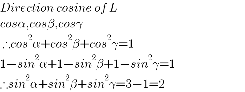 Direction cosine of L  cosα,cosβ,cosγ   ∴cos^2 α+cos^2 β+cos^2 γ=1  1−sin^2 α+1−sin^2 β+1−sin^2 γ=1  ∴sin^2 α+sin^2 β+sin^2 γ=3−1=2  