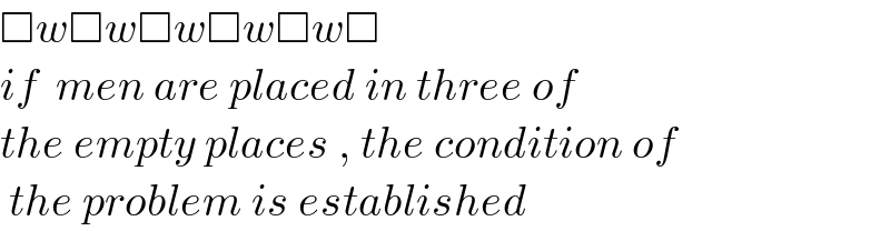 □w□w□w□w□w□  if  men are placed in three of   the empty places , the condition of   the problem is established  