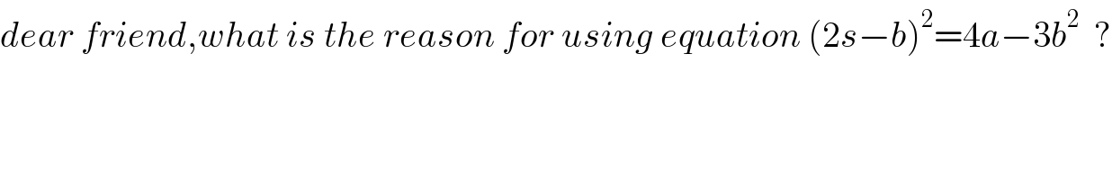 dear friend,what is the reason for using equation (2s−b)^2 =4a−3b^2   ?  