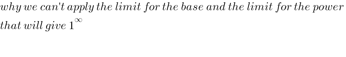 why we can′t apply the limit for the base and the limit for the power   that will give 1^∞   