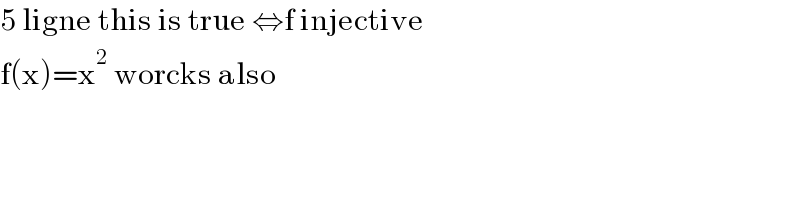 5 ligne this is true ⇔f injective  f(x)=x^2  worcks also    