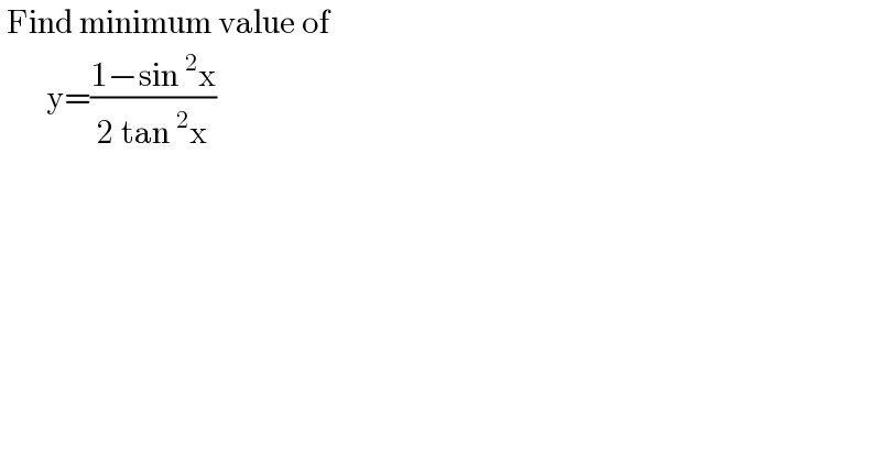  Find minimum value of          y=((1−sin^2 x)/(2 tan^2 x))   