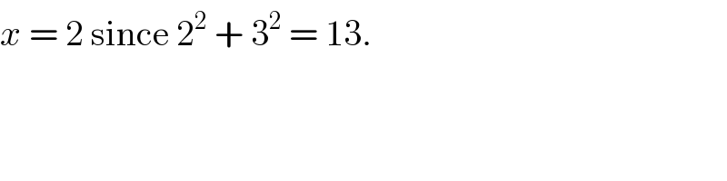 x = 2 since 2^2  + 3^2  = 13.  
