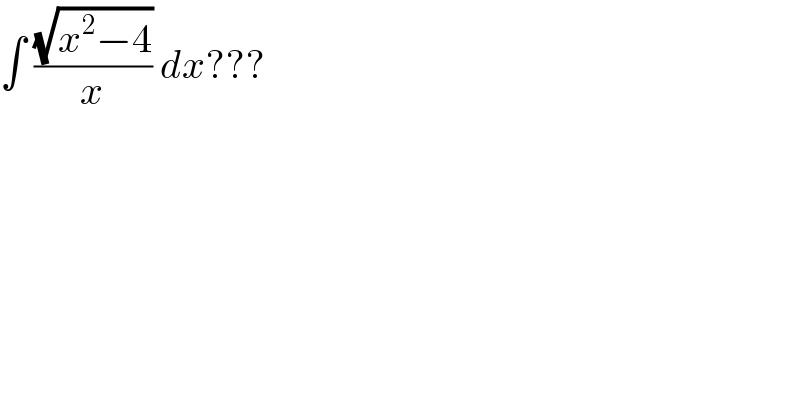 ∫ ((√(x^2 −4))/x) dx???  