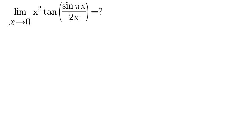      lim_(x→0)  x^2  tan (((sin πx)/(2x))) =?  