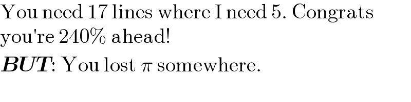 You need 17 lines where I need 5. Congrats  you′re 240% ahead!  BUT: You lost π somewhere.  