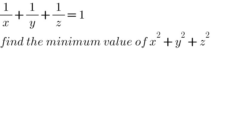 (1/x) + (1/y) + (1/z) = 1   find the minimum value of x^2  + y^2  + z^2   