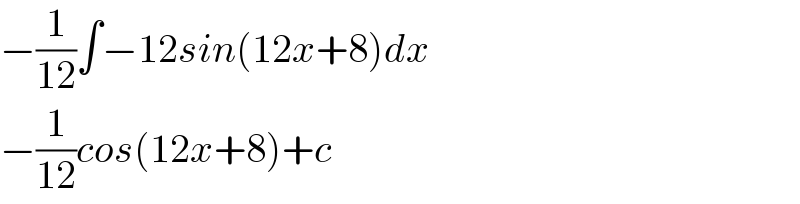 −(1/(12))∫−12sin(12x+8)dx  −(1/(12))cos(12x+8)+c  