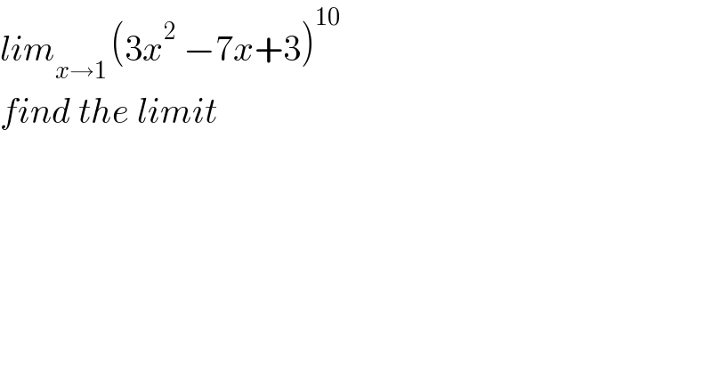 lim_(x→1 ) (3x^2  −7x+3)^(10)    find the limit  