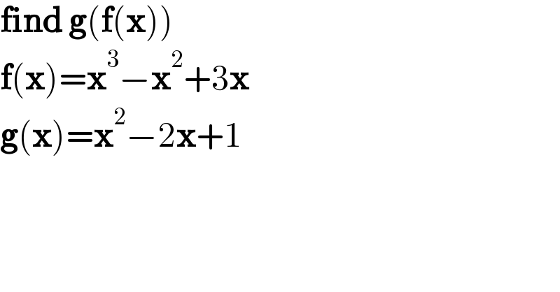 find g(f(x))  f(x)=x^3 −x^2 +3x  g(x)=x^2 −2x+1  