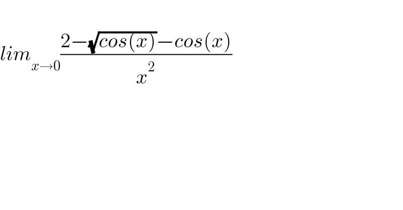   lim_(x→0) ((2−(√(cos(x)))−cos(x))/x^2 )  