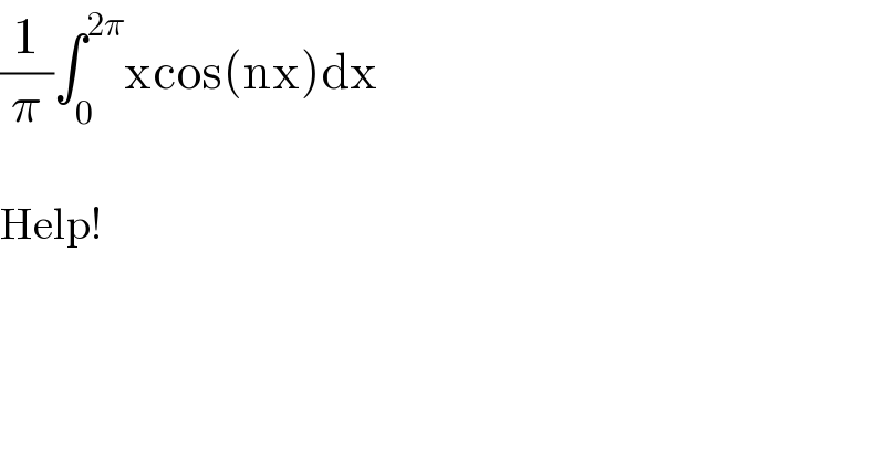 (1/π)∫_0 ^(2π) xcos(nx)dx    Help!  